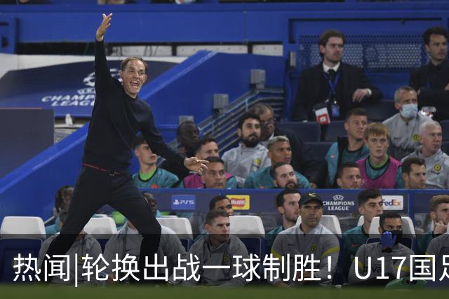 热闻|轮换出战一球制胜！U17国足1-0力克毕尔巴鄂竞技U17豪取两连胜！